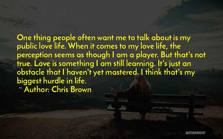 Chris Brown Quotes: One Thing People Often Want Me To Talk About Is My Public Love Life. When It Comes To My Love