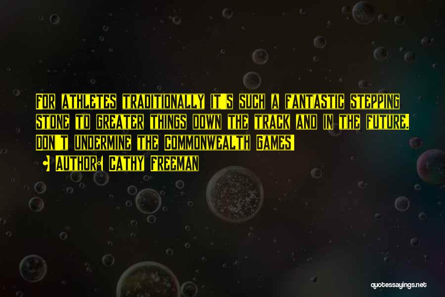 Cathy Freeman Quotes: For Athletes Traditionally It's Such A Fantastic Stepping Stone To Greater Things Down The Track And In The Future. Don't