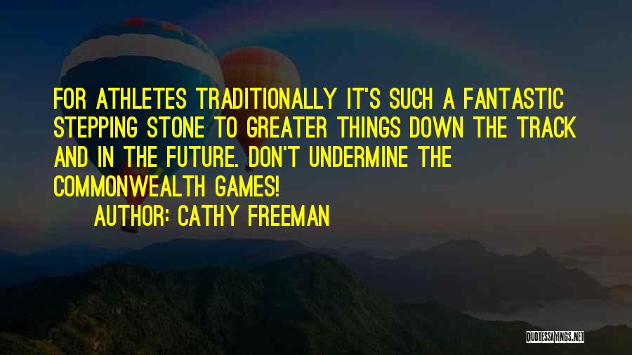 Cathy Freeman Quotes: For Athletes Traditionally It's Such A Fantastic Stepping Stone To Greater Things Down The Track And In The Future. Don't