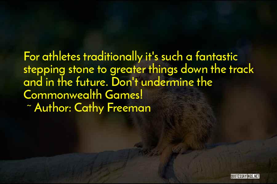 Cathy Freeman Quotes: For Athletes Traditionally It's Such A Fantastic Stepping Stone To Greater Things Down The Track And In The Future. Don't