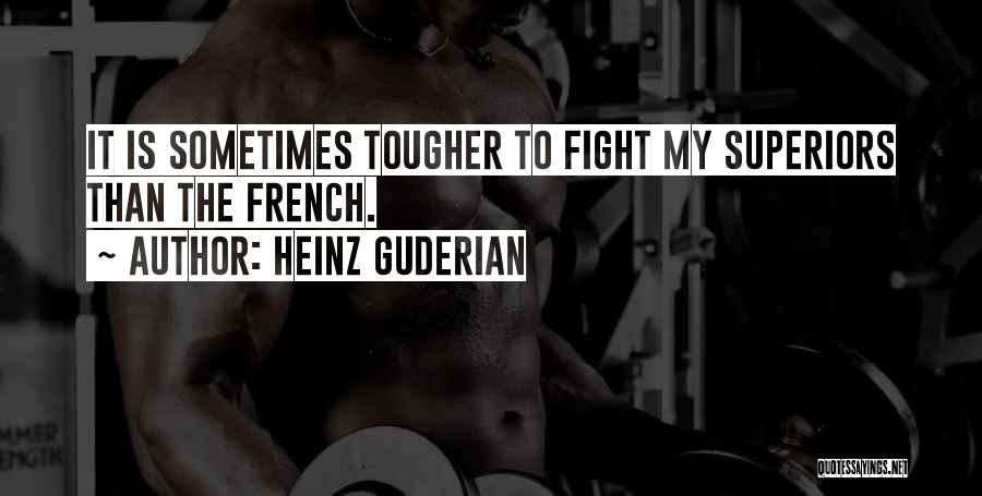 Heinz Guderian Quotes: It Is Sometimes Tougher To Fight My Superiors Than The French.