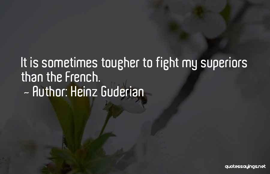 Heinz Guderian Quotes: It Is Sometimes Tougher To Fight My Superiors Than The French.