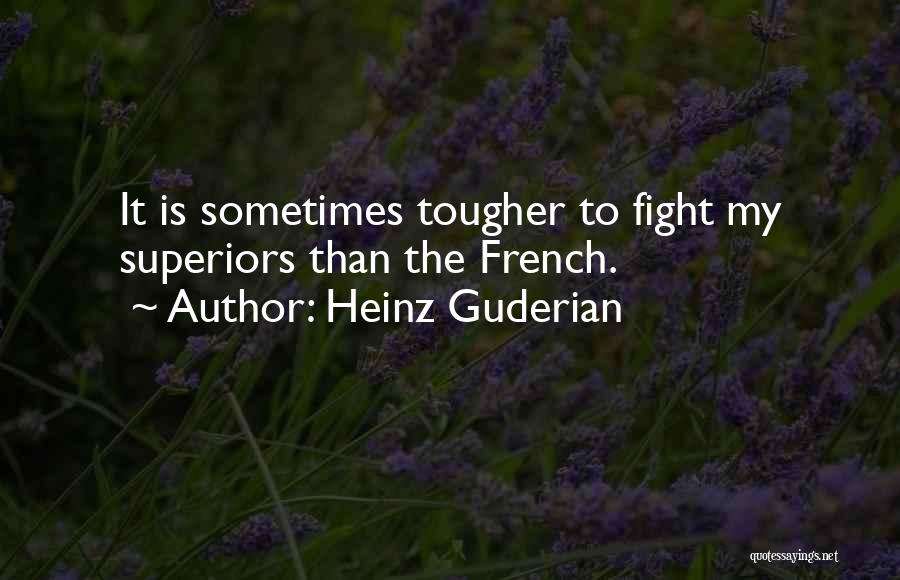 Heinz Guderian Quotes: It Is Sometimes Tougher To Fight My Superiors Than The French.