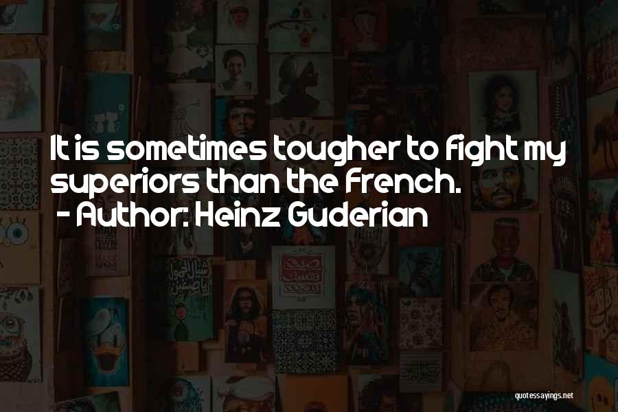 Heinz Guderian Quotes: It Is Sometimes Tougher To Fight My Superiors Than The French.