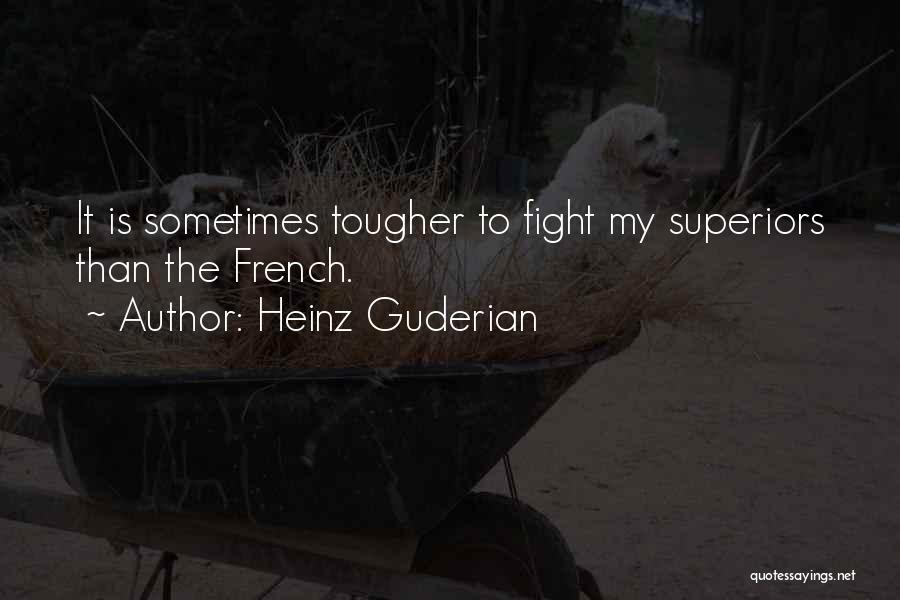 Heinz Guderian Quotes: It Is Sometimes Tougher To Fight My Superiors Than The French.