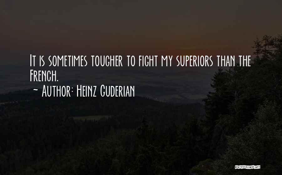 Heinz Guderian Quotes: It Is Sometimes Tougher To Fight My Superiors Than The French.