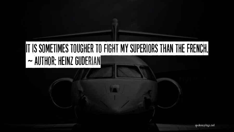 Heinz Guderian Quotes: It Is Sometimes Tougher To Fight My Superiors Than The French.