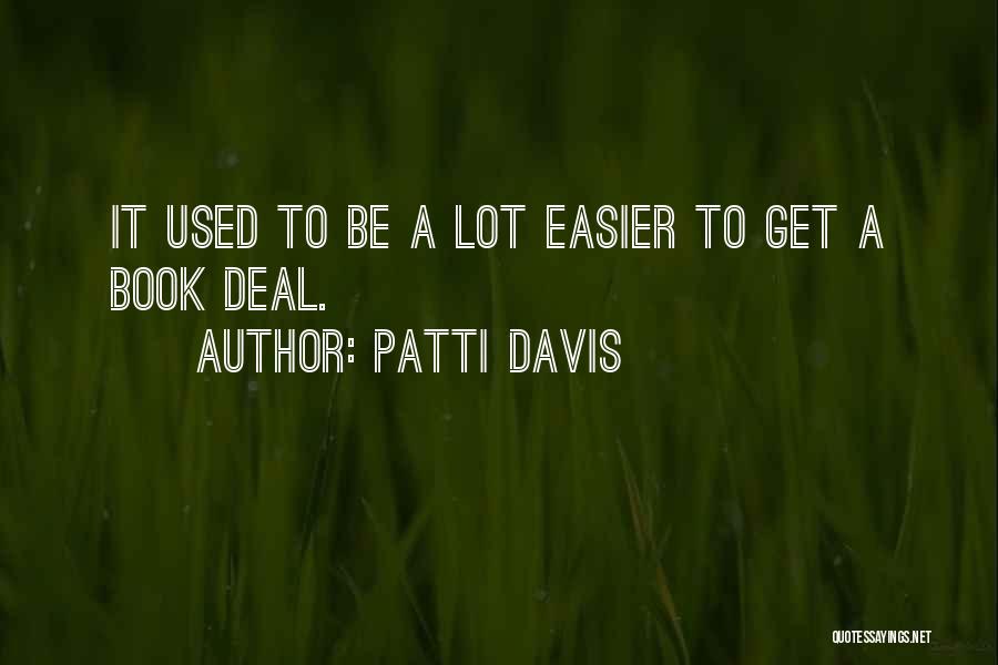 Patti Davis Quotes: It Used To Be A Lot Easier To Get A Book Deal.