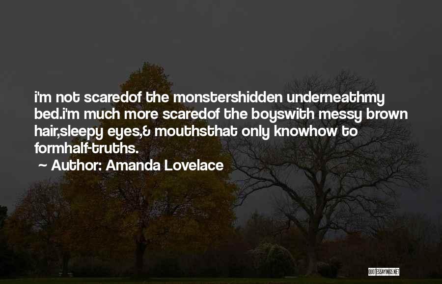 Amanda Lovelace Quotes: I'm Not Scaredof The Monstershidden Underneathmy Bed.i'm Much More Scaredof The Boyswith Messy Brown Hair,sleepy Eyes,& Mouthsthat Only Knowhow To