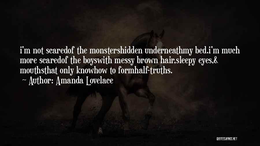 Amanda Lovelace Quotes: I'm Not Scaredof The Monstershidden Underneathmy Bed.i'm Much More Scaredof The Boyswith Messy Brown Hair,sleepy Eyes,& Mouthsthat Only Knowhow To