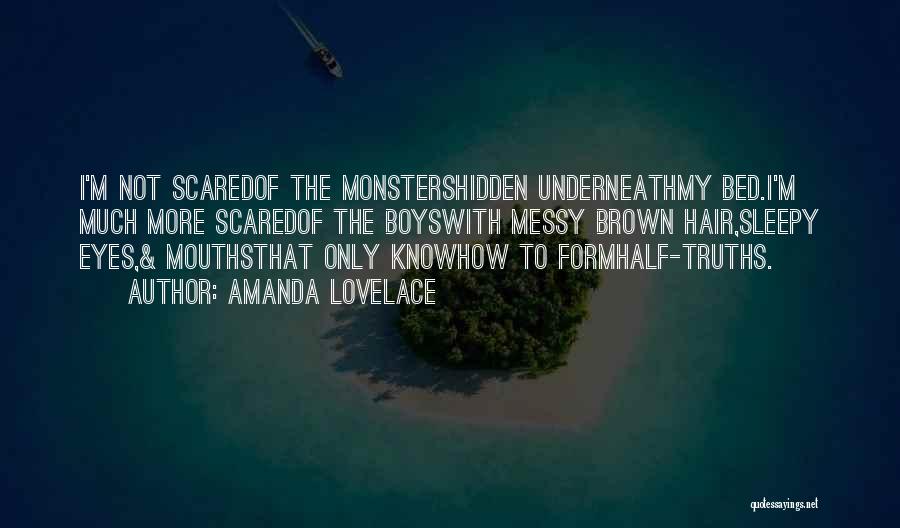 Amanda Lovelace Quotes: I'm Not Scaredof The Monstershidden Underneathmy Bed.i'm Much More Scaredof The Boyswith Messy Brown Hair,sleepy Eyes,& Mouthsthat Only Knowhow To