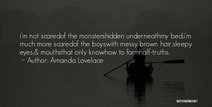 Amanda Lovelace Quotes: I'm Not Scaredof The Monstershidden Underneathmy Bed.i'm Much More Scaredof The Boyswith Messy Brown Hair,sleepy Eyes,& Mouthsthat Only Knowhow To