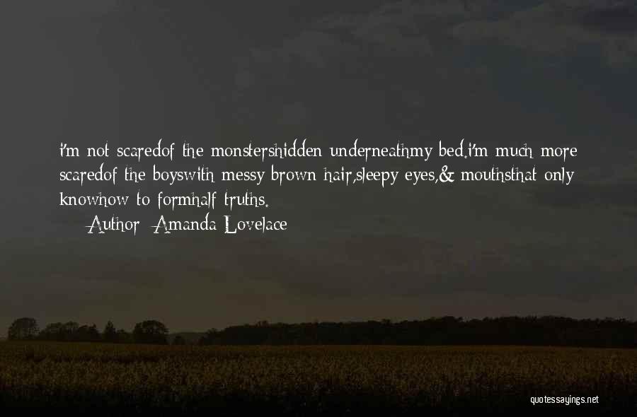 Amanda Lovelace Quotes: I'm Not Scaredof The Monstershidden Underneathmy Bed.i'm Much More Scaredof The Boyswith Messy Brown Hair,sleepy Eyes,& Mouthsthat Only Knowhow To