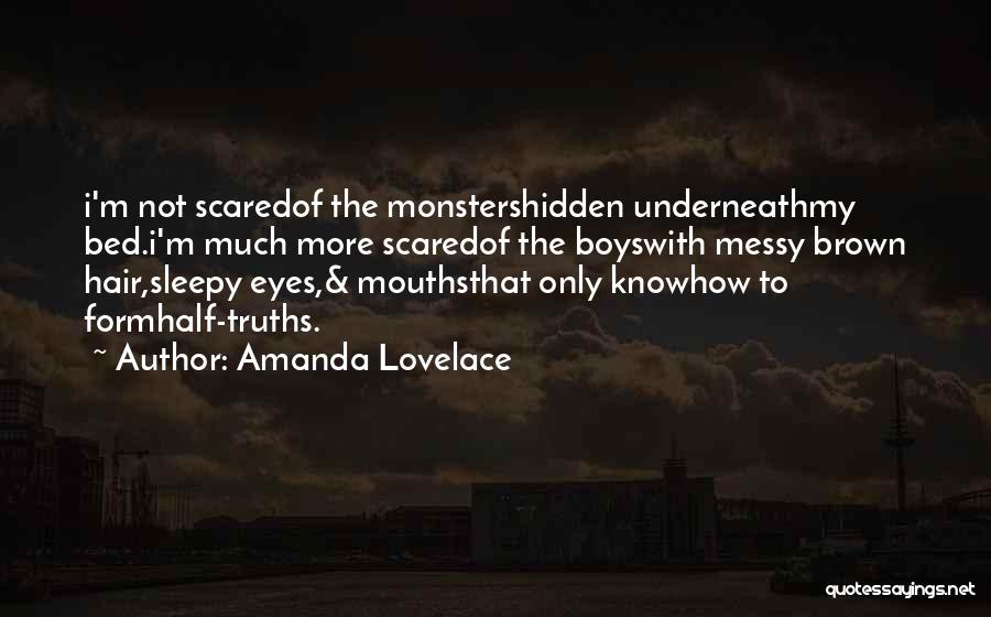 Amanda Lovelace Quotes: I'm Not Scaredof The Monstershidden Underneathmy Bed.i'm Much More Scaredof The Boyswith Messy Brown Hair,sleepy Eyes,& Mouthsthat Only Knowhow To