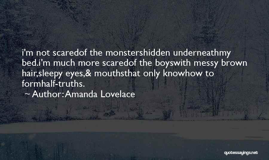 Amanda Lovelace Quotes: I'm Not Scaredof The Monstershidden Underneathmy Bed.i'm Much More Scaredof The Boyswith Messy Brown Hair,sleepy Eyes,& Mouthsthat Only Knowhow To