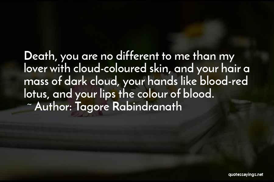 Tagore Rabindranath Quotes: Death, You Are No Different To Me Than My Lover With Cloud-coloured Skin, And Your Hair A Mass Of Dark