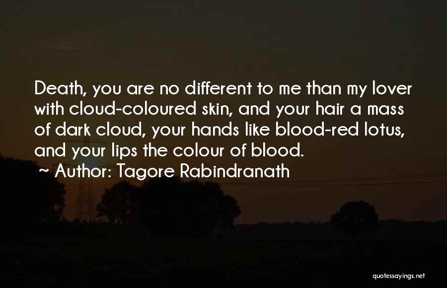 Tagore Rabindranath Quotes: Death, You Are No Different To Me Than My Lover With Cloud-coloured Skin, And Your Hair A Mass Of Dark