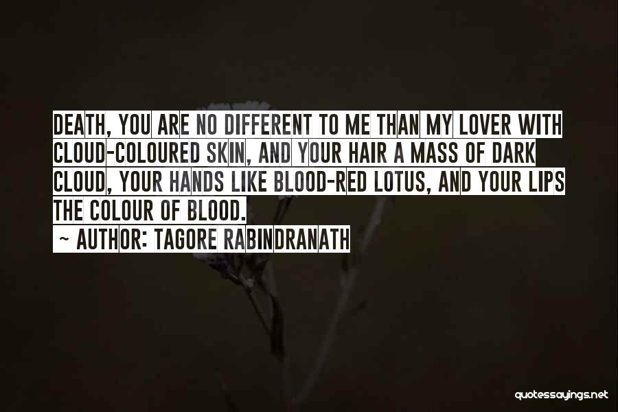 Tagore Rabindranath Quotes: Death, You Are No Different To Me Than My Lover With Cloud-coloured Skin, And Your Hair A Mass Of Dark