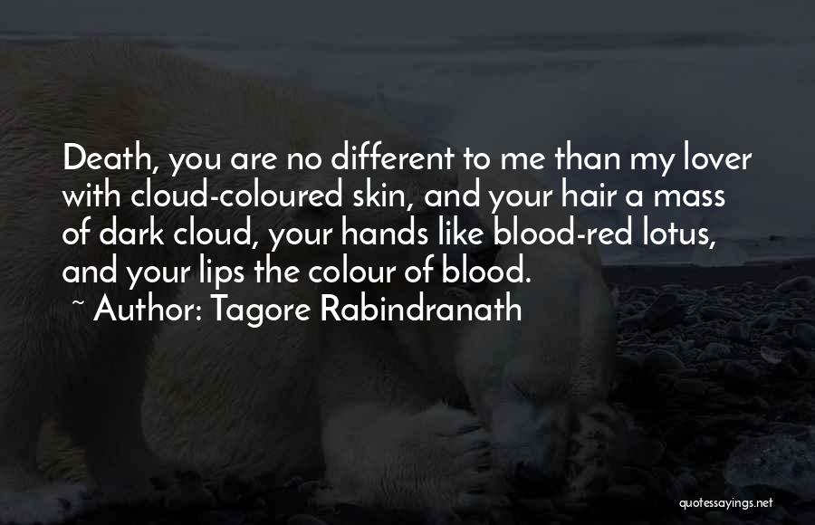 Tagore Rabindranath Quotes: Death, You Are No Different To Me Than My Lover With Cloud-coloured Skin, And Your Hair A Mass Of Dark