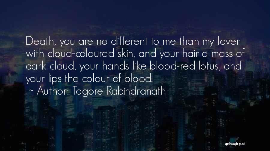 Tagore Rabindranath Quotes: Death, You Are No Different To Me Than My Lover With Cloud-coloured Skin, And Your Hair A Mass Of Dark