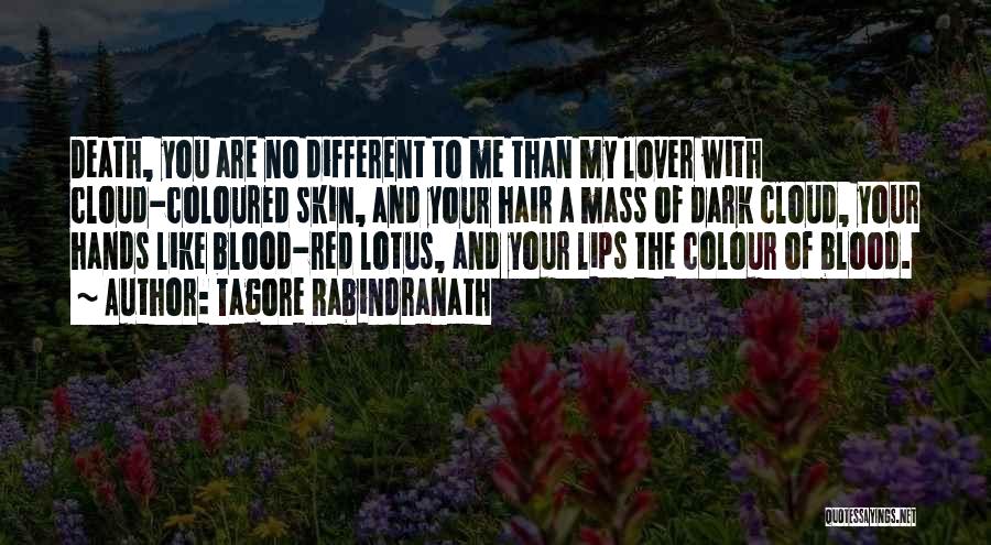 Tagore Rabindranath Quotes: Death, You Are No Different To Me Than My Lover With Cloud-coloured Skin, And Your Hair A Mass Of Dark