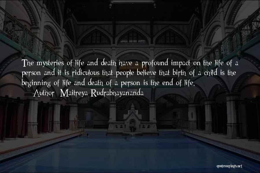 Maitreya Rudrabhayananda Quotes: The Mysteries Of Life And Death Have A Profound Impact On The Life Of A Person And It Is Ridiculous