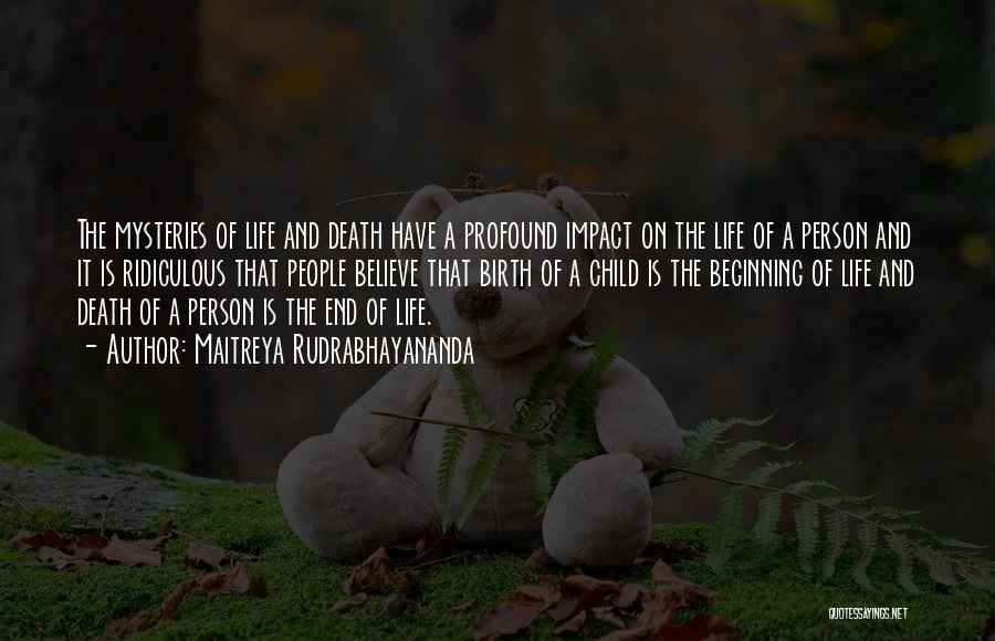Maitreya Rudrabhayananda Quotes: The Mysteries Of Life And Death Have A Profound Impact On The Life Of A Person And It Is Ridiculous