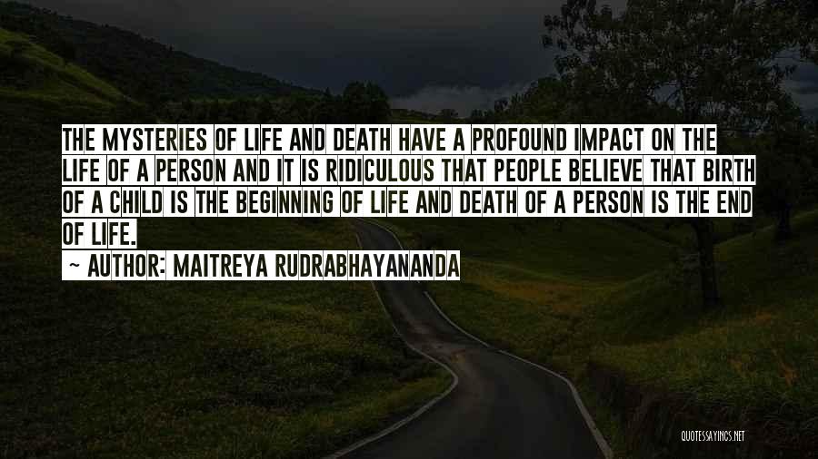 Maitreya Rudrabhayananda Quotes: The Mysteries Of Life And Death Have A Profound Impact On The Life Of A Person And It Is Ridiculous