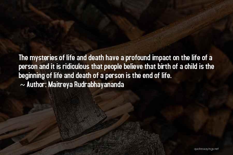 Maitreya Rudrabhayananda Quotes: The Mysteries Of Life And Death Have A Profound Impact On The Life Of A Person And It Is Ridiculous