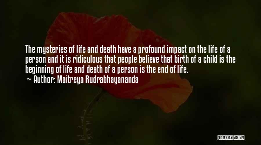 Maitreya Rudrabhayananda Quotes: The Mysteries Of Life And Death Have A Profound Impact On The Life Of A Person And It Is Ridiculous