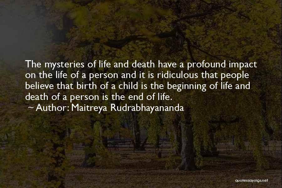 Maitreya Rudrabhayananda Quotes: The Mysteries Of Life And Death Have A Profound Impact On The Life Of A Person And It Is Ridiculous