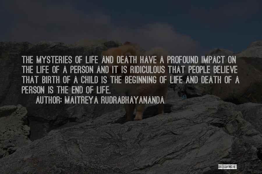 Maitreya Rudrabhayananda Quotes: The Mysteries Of Life And Death Have A Profound Impact On The Life Of A Person And It Is Ridiculous