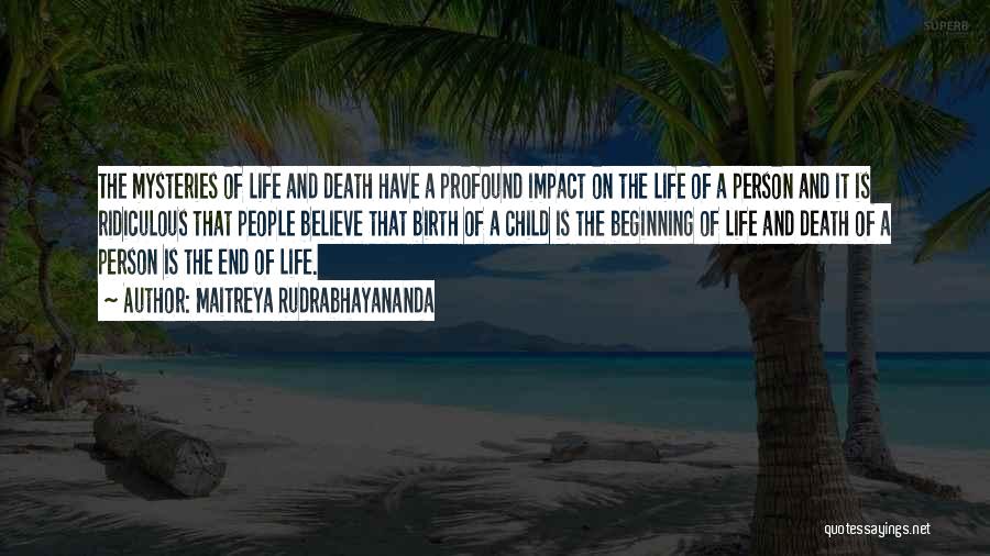 Maitreya Rudrabhayananda Quotes: The Mysteries Of Life And Death Have A Profound Impact On The Life Of A Person And It Is Ridiculous