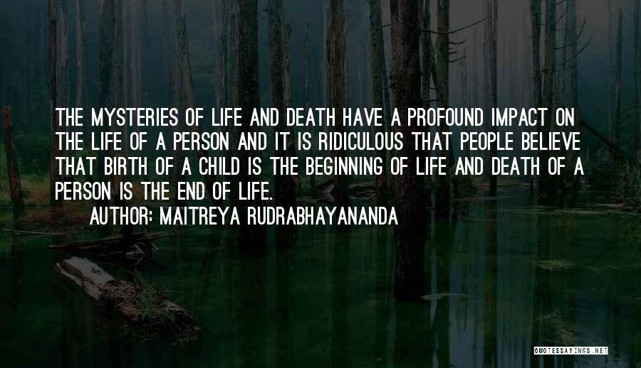 Maitreya Rudrabhayananda Quotes: The Mysteries Of Life And Death Have A Profound Impact On The Life Of A Person And It Is Ridiculous