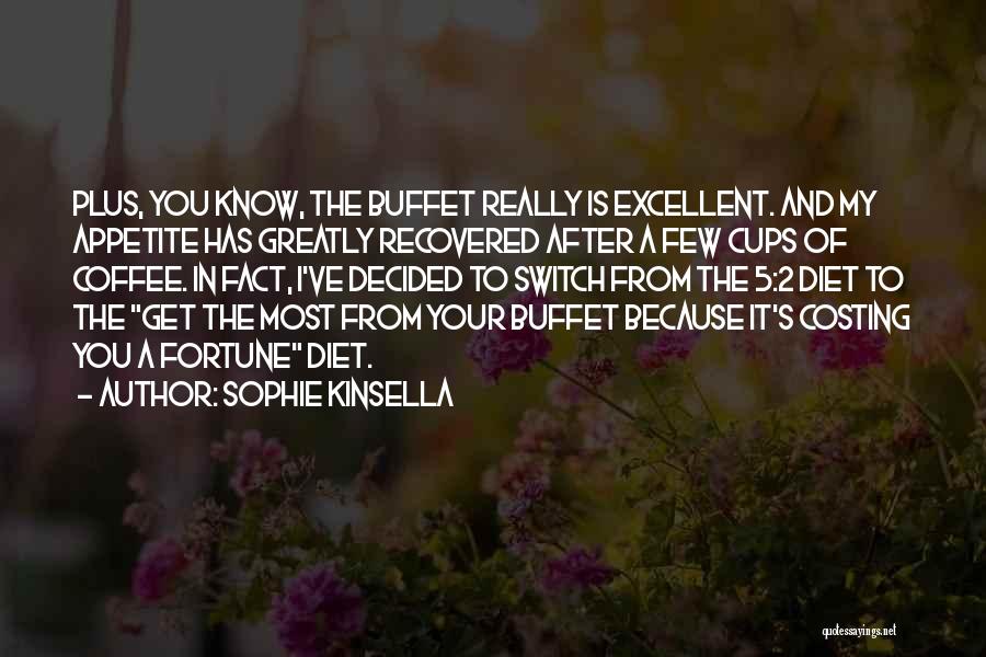 Sophie Kinsella Quotes: Plus, You Know, The Buffet Really Is Excellent. And My Appetite Has Greatly Recovered After A Few Cups Of Coffee.