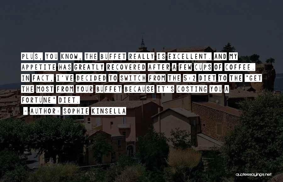 Sophie Kinsella Quotes: Plus, You Know, The Buffet Really Is Excellent. And My Appetite Has Greatly Recovered After A Few Cups Of Coffee.