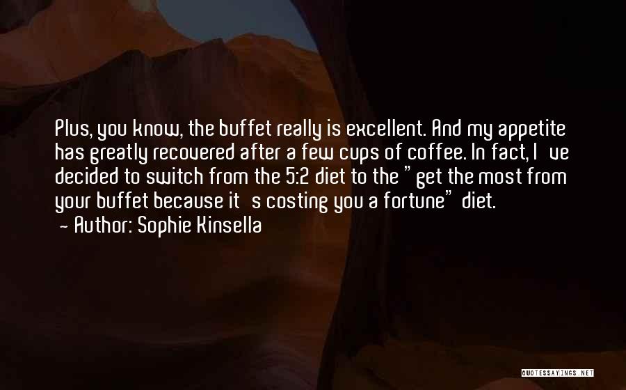 Sophie Kinsella Quotes: Plus, You Know, The Buffet Really Is Excellent. And My Appetite Has Greatly Recovered After A Few Cups Of Coffee.