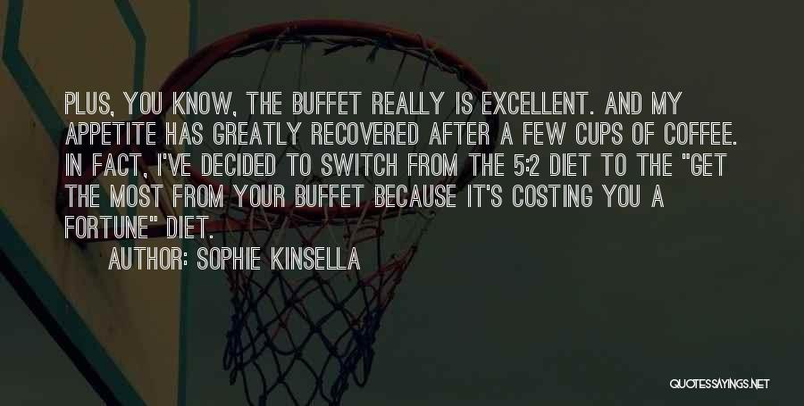 Sophie Kinsella Quotes: Plus, You Know, The Buffet Really Is Excellent. And My Appetite Has Greatly Recovered After A Few Cups Of Coffee.