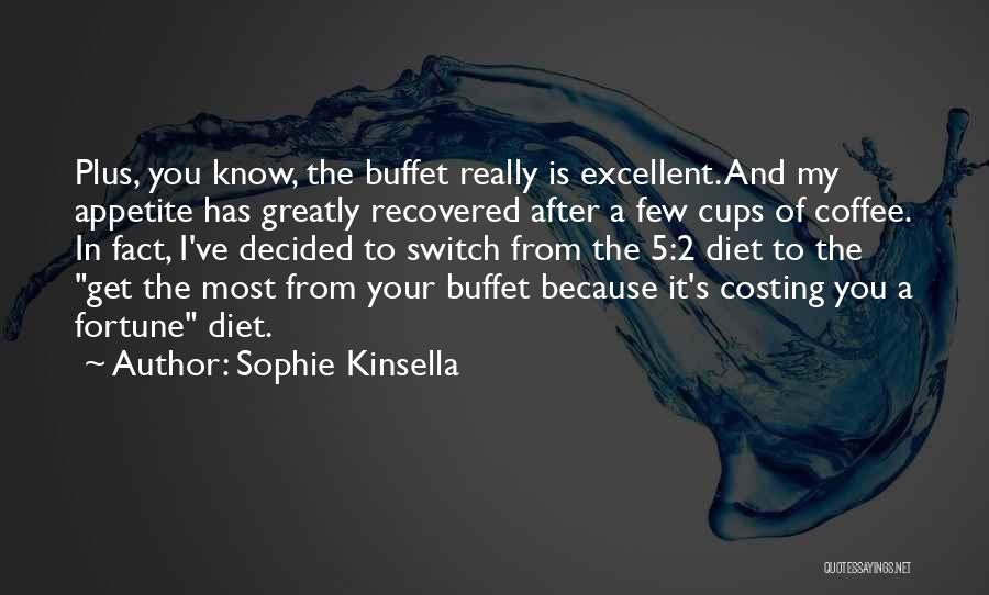 Sophie Kinsella Quotes: Plus, You Know, The Buffet Really Is Excellent. And My Appetite Has Greatly Recovered After A Few Cups Of Coffee.