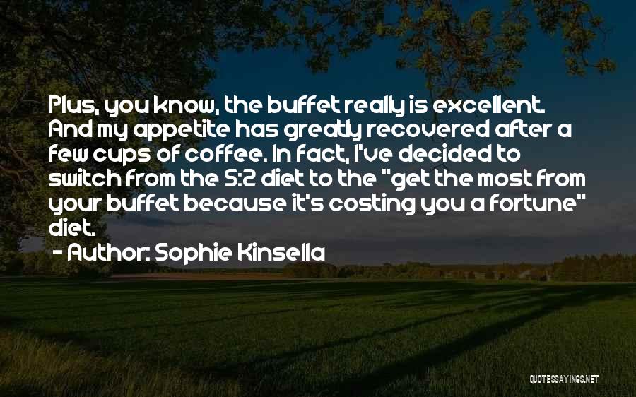 Sophie Kinsella Quotes: Plus, You Know, The Buffet Really Is Excellent. And My Appetite Has Greatly Recovered After A Few Cups Of Coffee.
