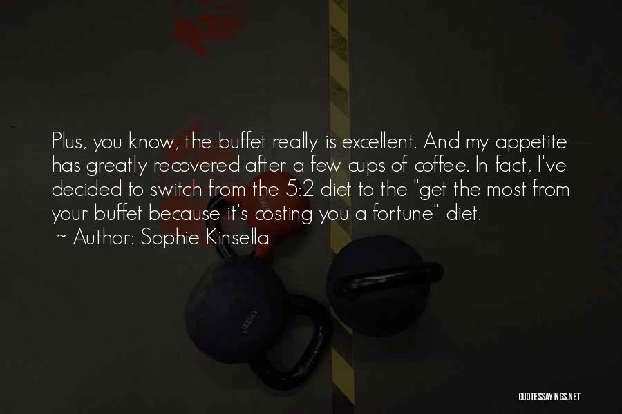 Sophie Kinsella Quotes: Plus, You Know, The Buffet Really Is Excellent. And My Appetite Has Greatly Recovered After A Few Cups Of Coffee.