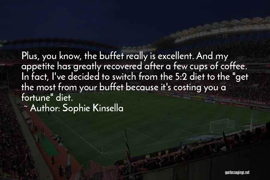 Sophie Kinsella Quotes: Plus, You Know, The Buffet Really Is Excellent. And My Appetite Has Greatly Recovered After A Few Cups Of Coffee.