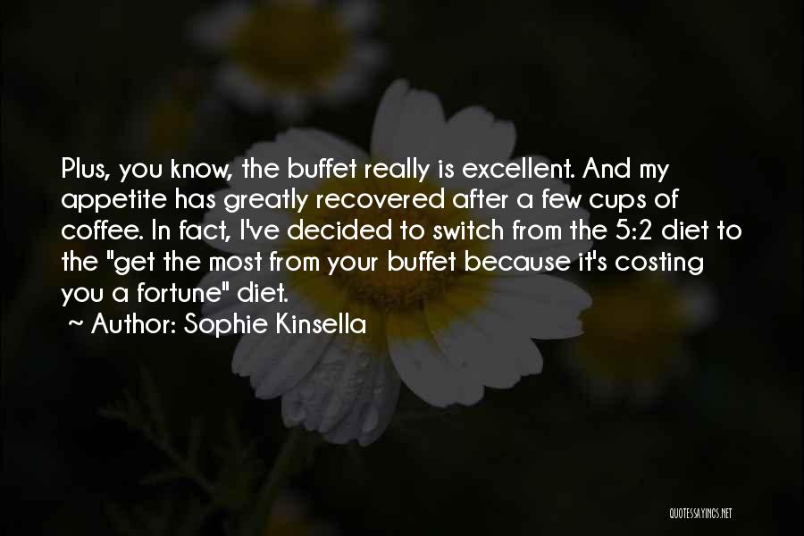 Sophie Kinsella Quotes: Plus, You Know, The Buffet Really Is Excellent. And My Appetite Has Greatly Recovered After A Few Cups Of Coffee.