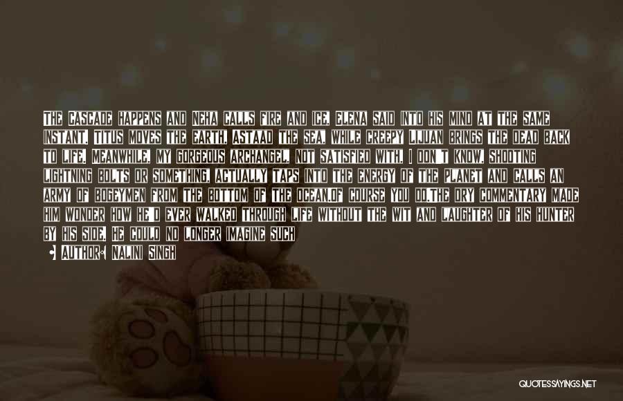 Nalini Singh Quotes: The Cascade Happens And Neha Calls Fire And Ice, Elena Said Into His Mind At The Same Instant. Titus Moves