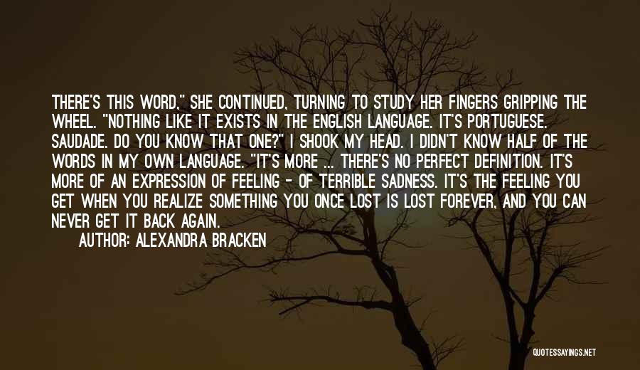 Alexandra Bracken Quotes: There's This Word, She Continued, Turning To Study Her Fingers Gripping The Wheel. Nothing Like It Exists In The English