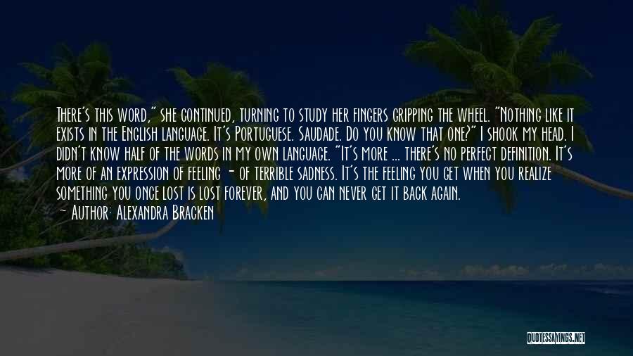 Alexandra Bracken Quotes: There's This Word, She Continued, Turning To Study Her Fingers Gripping The Wheel. Nothing Like It Exists In The English