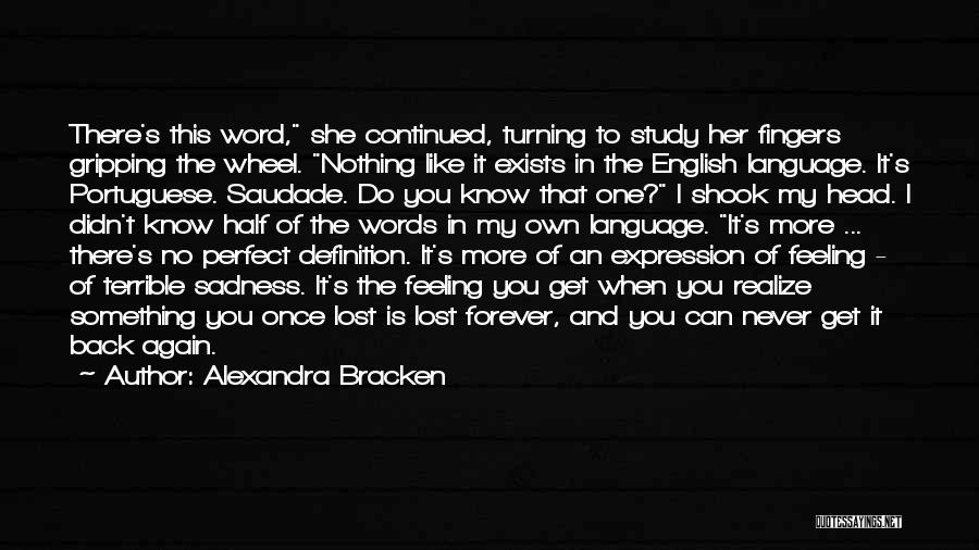 Alexandra Bracken Quotes: There's This Word, She Continued, Turning To Study Her Fingers Gripping The Wheel. Nothing Like It Exists In The English