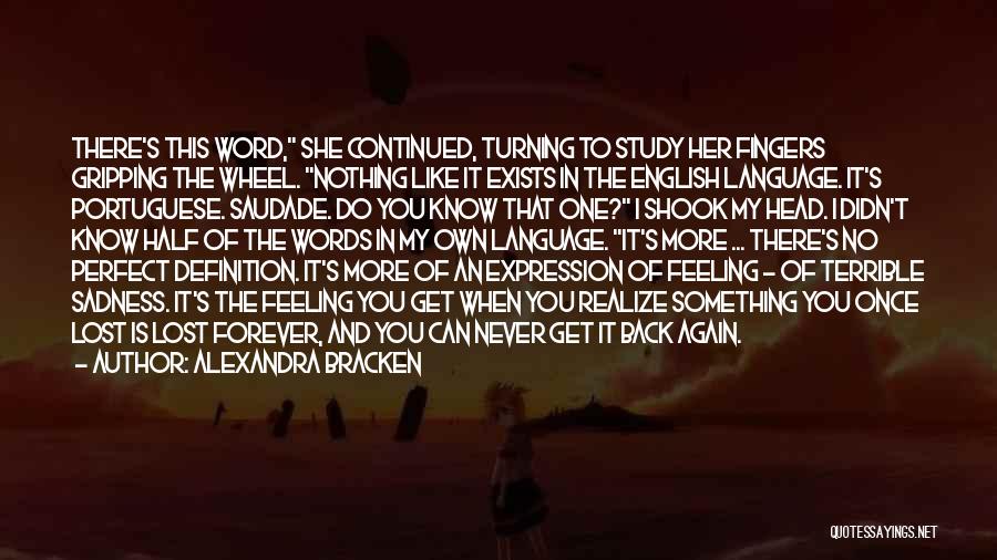 Alexandra Bracken Quotes: There's This Word, She Continued, Turning To Study Her Fingers Gripping The Wheel. Nothing Like It Exists In The English