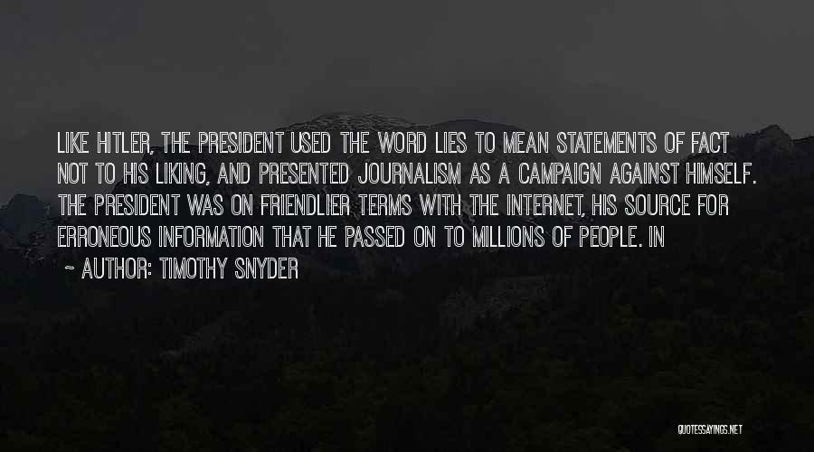 Timothy Snyder Quotes: Like Hitler, The President Used The Word Lies To Mean Statements Of Fact Not To His Liking, And Presented Journalism
