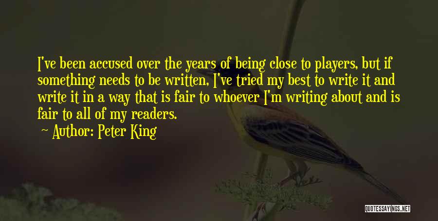 Peter King Quotes: I've Been Accused Over The Years Of Being Close To Players, But If Something Needs To Be Written, I've Tried